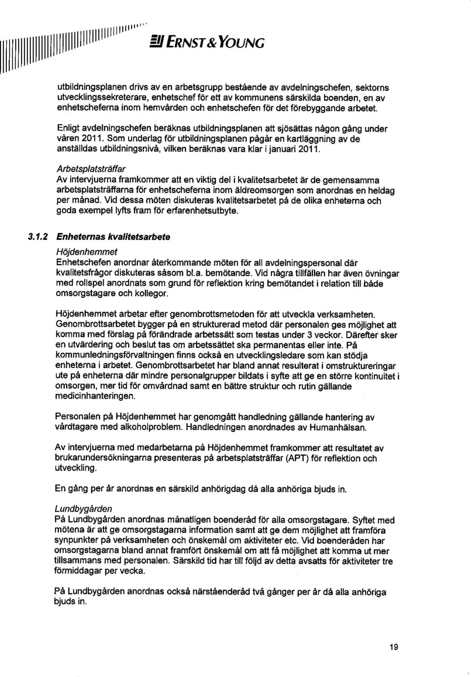 Som underlag för utbildningsplanen pågår en kartläggning av de anställdas utbildningsnivå, vilken beräknas vara klar i januari 2011.