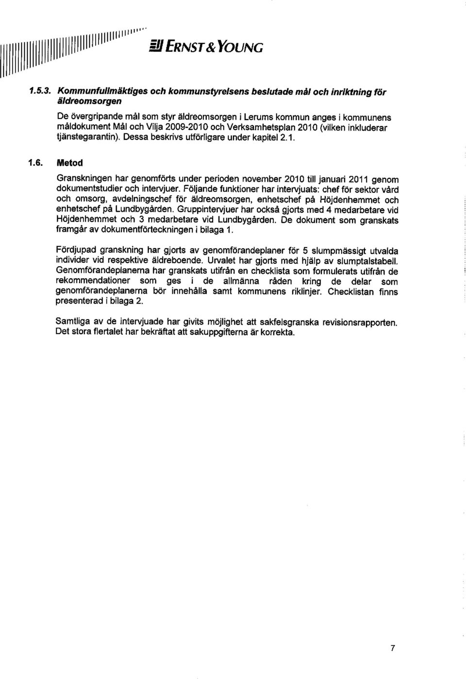 och Verksamhetsplan 2010 (vilken inkluderar tjänstegarantin). Dessa beskrivs utförligare under kapitel 2.1. 1.6.