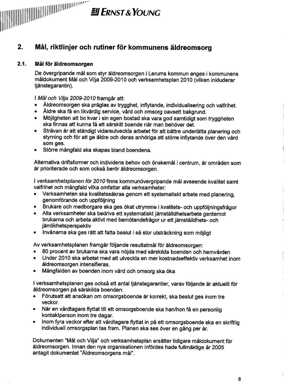 I Mål och Vilja 2009-2010 framgår att: Äldreomsorgen ska präglas av trygghet, inflytande, individualisering och valfrihet. Äldre ska få en likvärdig service, vård och omsorg oavsett bakgrund.