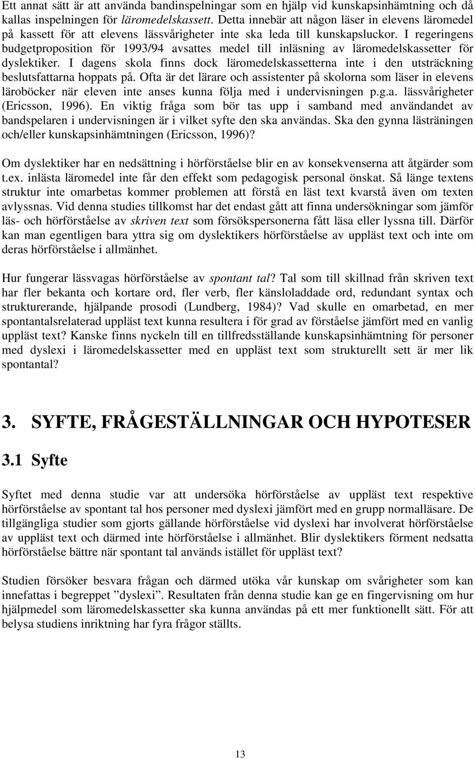 I regeringens budgetproposition för 1993/94 avsattes medel till inläsning av läromedelskassetter för dyslektiker.