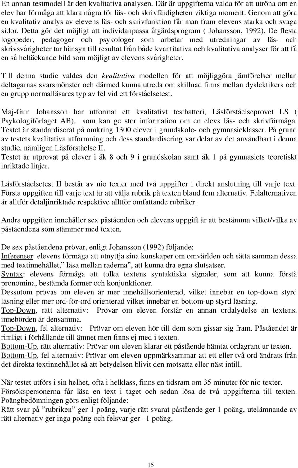 De flesta logopeder, pedagoger och psykologer som arbetar med utredningar av läs- och skrivsvårigheter tar hänsyn till resultat från både kvantitativa och kvalitativa analyser för att få en så