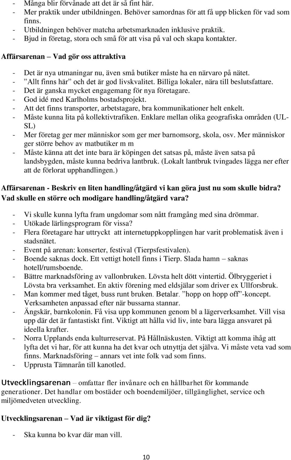 Affärsarenan Vad gör oss attraktiva - Det är nya utmaningar nu, även små butiker måste ha en närvaro på nätet. - Allt finns här och det är god livskvalitet. Billiga lokaler, nära till beslutsfattare.