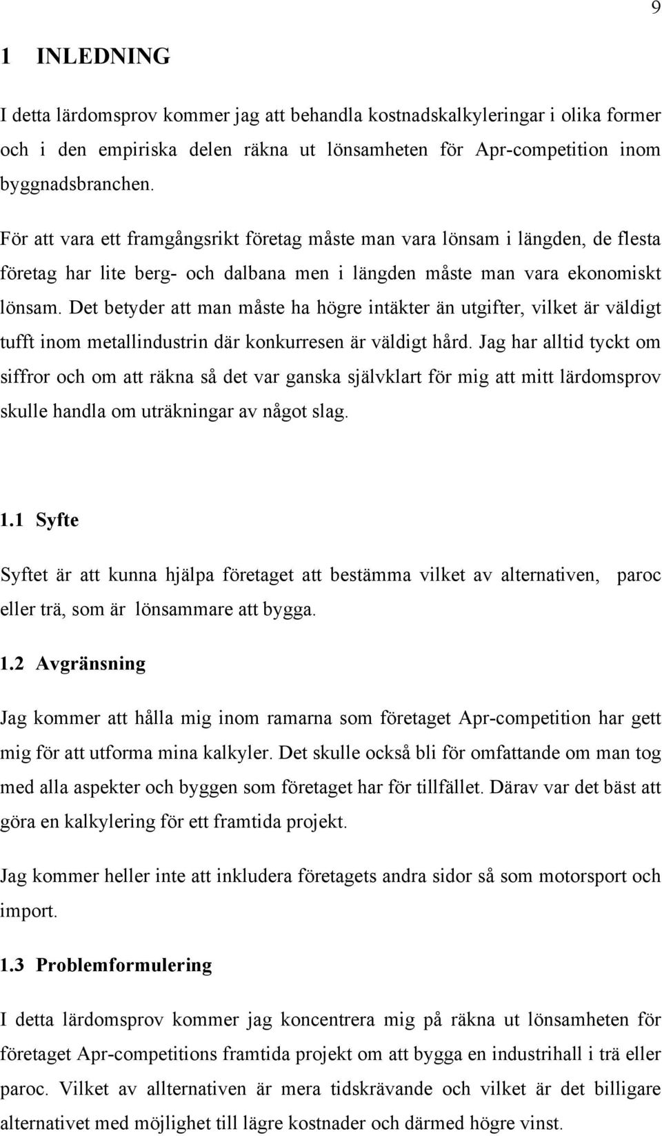 Det betyder att man måste ha högre intäkter än utgifter, vilket är väldigt tufft inom metallindustrin där konkurresen är väldigt hård.