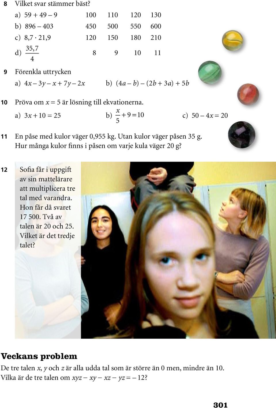 om x = 5 är lösning till ekvationerna. a) 3x + 10 = 25 b) x 5 + 9 = 10 c) 50 4x = 20 11 En påse med kulor väger 0,955 kg. Utan kulor väger påsen 35 g.