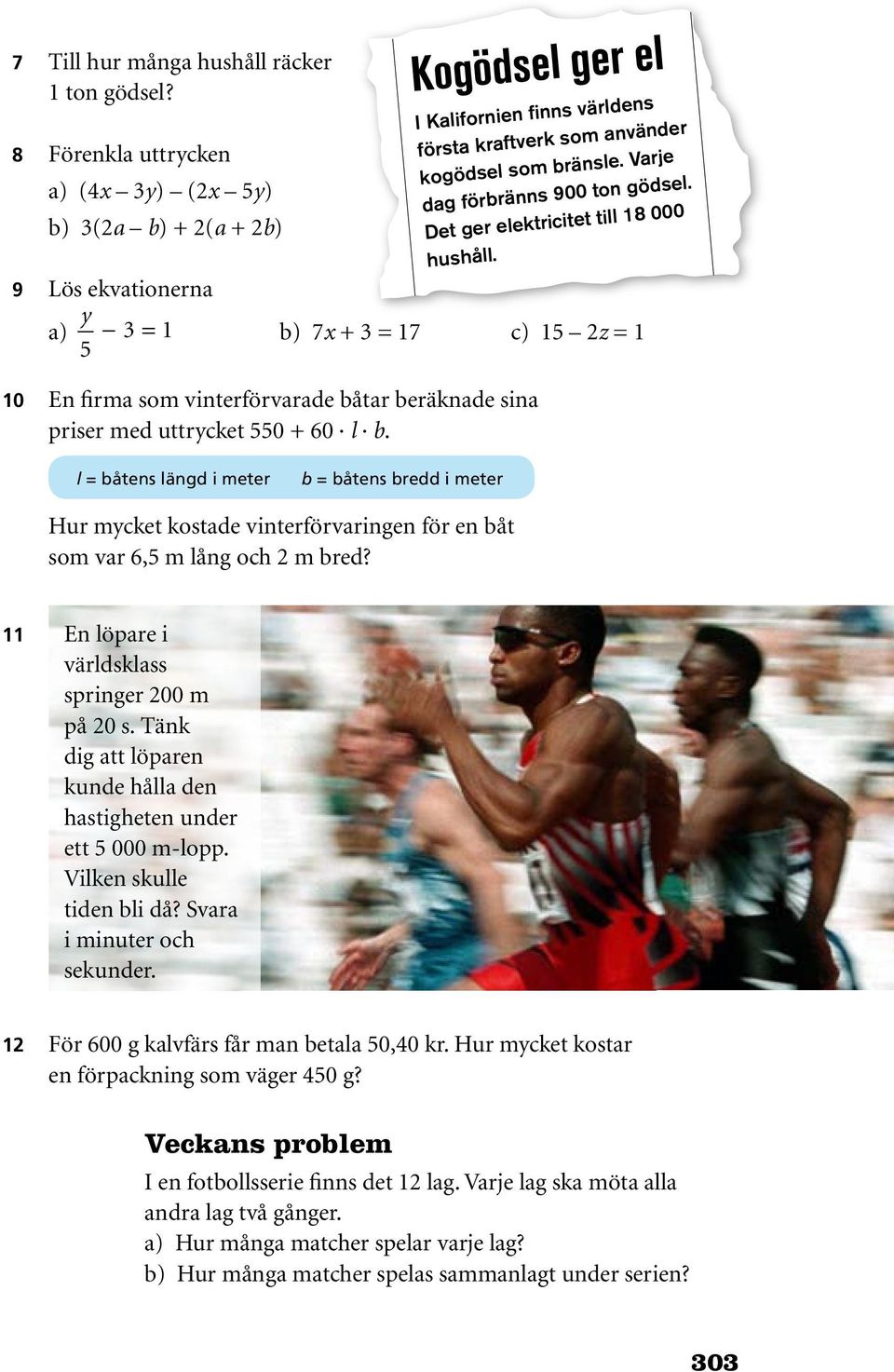 Det ger elektricitet till 18 000 hushåll. 9 Lös ekvationerna a) y 3 = 1 b) 7x + 3 = 17 c) 15 2z = 1 5 10 En firma som vinterförvarade båtar beräknade sina priser med uttrycket 550 + 60 l b.