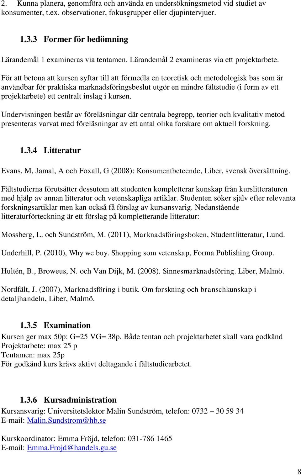 För att betona att kursen syftar till att förmedla en teoretisk och metodologisk bas som är användbar för praktiska marknadsföringsbeslut utgör en mindre fältstudie (i form av ett projektarbete) ett