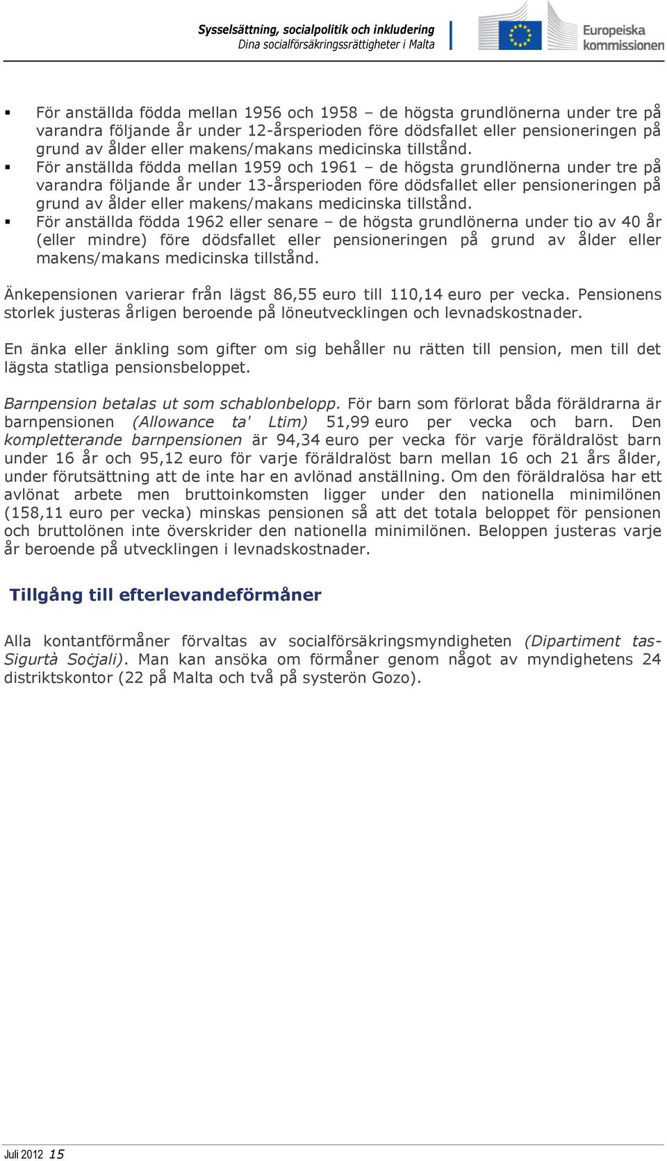 För anställda födda mellan 1959 och 1961 de högsta grundlönerna under tre på varandra följande år under 13-årsperioden före dödsfallet eller pensioneringen på grund av ålder eller makens/makans  För