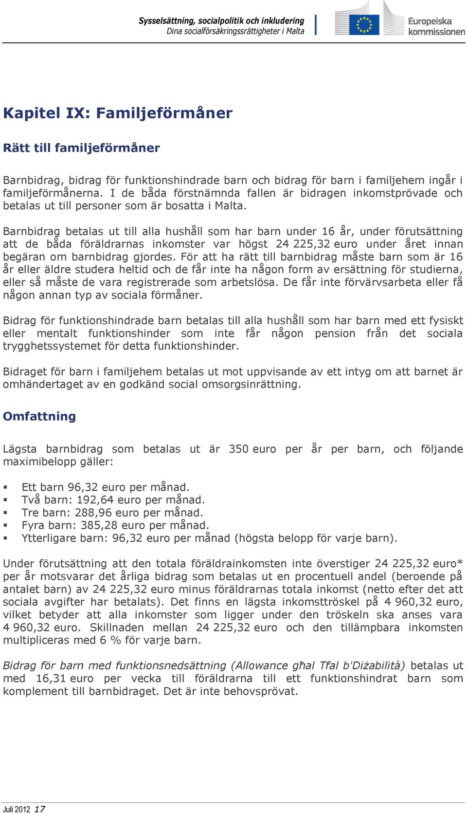 Barnbidrag betalas ut till alla hushåll som har barn under 16 år, under förutsättning att de båda föräldrarnas inkomster var högst 24 225,32 euro under året innan begäran om barnbidrag gjordes.