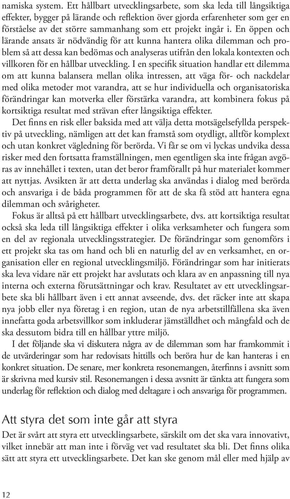 i. En öppen och lärande ansats är nödvändig för att kunna hantera olika dilemman och problem så att dessa kan bedömas och analyseras utifrån den lokala kontexten och villkoren för en hållbar