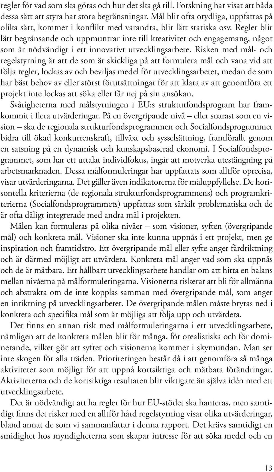 Regler blir lätt begränsande och uppmuntrar inte till kreativitet och engagemang, något som är nödvändigt i ett innovativt utvecklingsarbete.