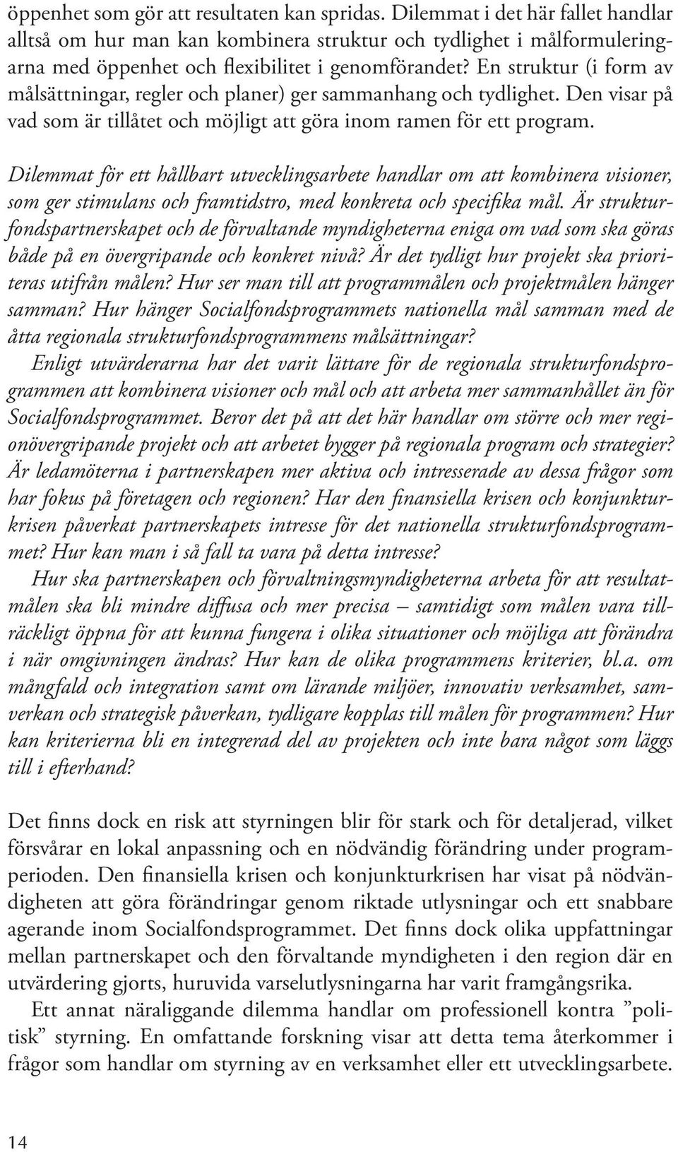 En struktur (i form av målsättningar, regler och planer) ger sammanhang och tydlighet. Den visar på vad som är tillåtet och möjligt att göra inom ramen för ett program.