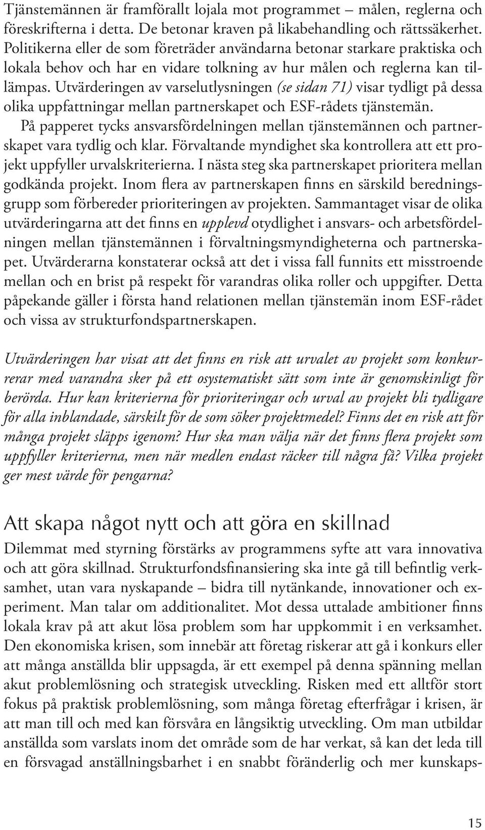 Utvärderingen av varselutlysningen (se sidan 71) visar tydligt på dessa olika uppfattningar mellan partnerskapet och ESF-rådets tjänstemän.