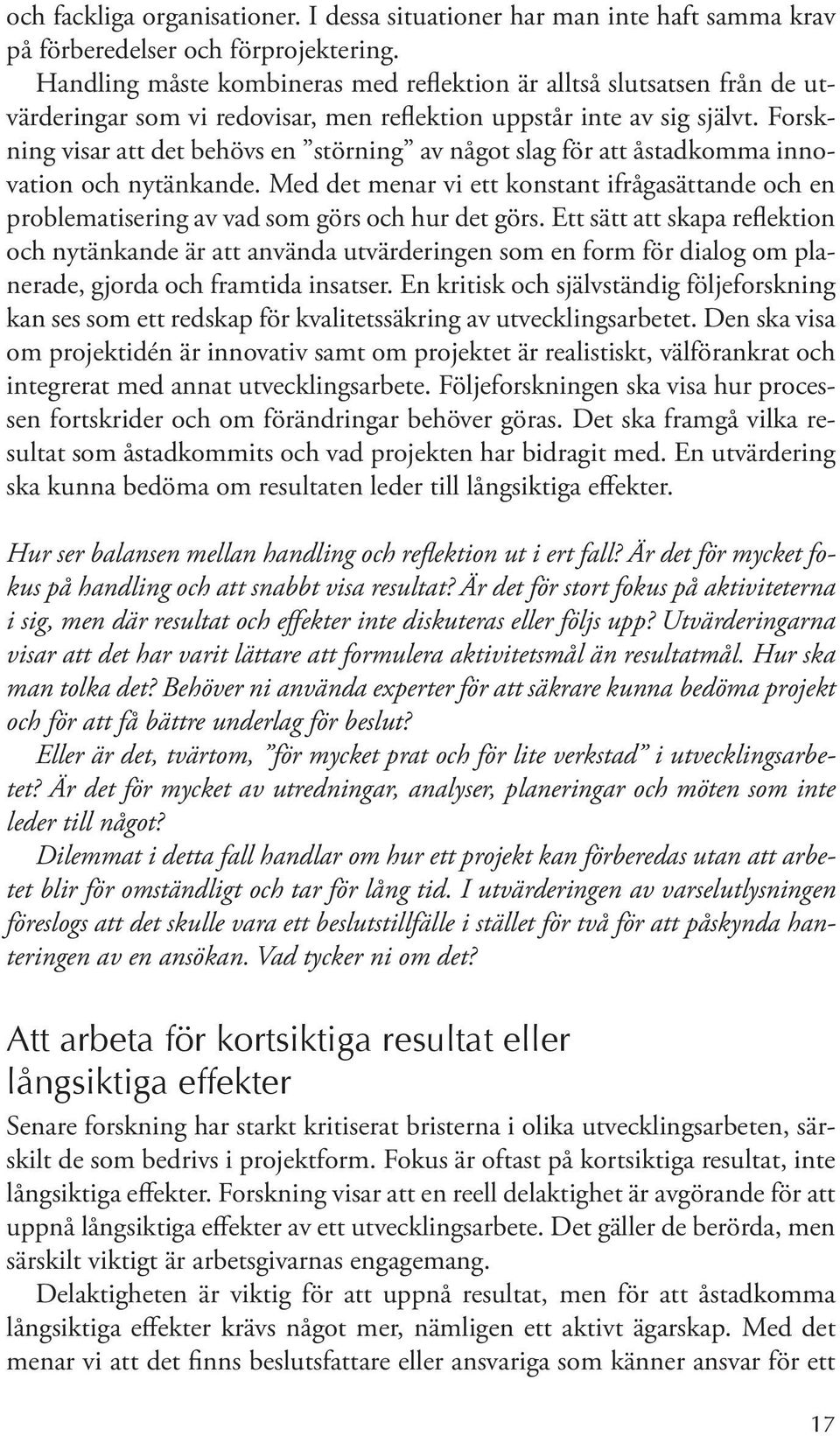 Forskning visar att det behövs en störning av något slag för att åstadkomma innovation och nytänkande.