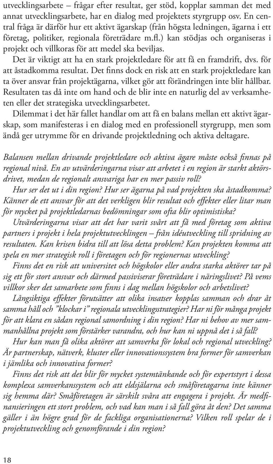 ) kan stödjas och organiseras i projekt och villkoras för att medel ska beviljas. Det är viktigt att ha en stark projektledare för att få en framdrift, dvs. för att åstadkomma resultat.