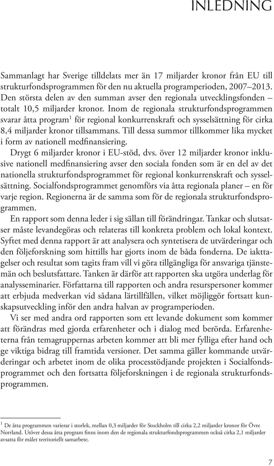 Inom de regionala strukturfondsprogrammen svarar åtta program 1 för regional konkurrenskraft och sysselsättning för cirka 8,4 miljarder kronor tillsammans.