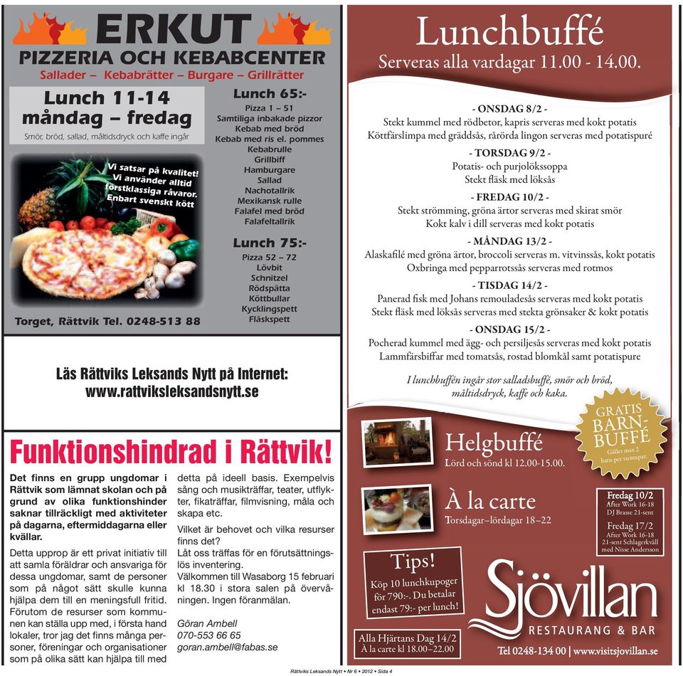 pommes Kebabrulle Grillbiff Hamburgare Sallad Nachotallrik Mexikansk rulle Falafel med bröd Falafeltallrik Lunch 75:- Pizza 52 72 Lövbit Schnitzel Rödspätta Köttbullar Kycklingspett Fläskspett Läs