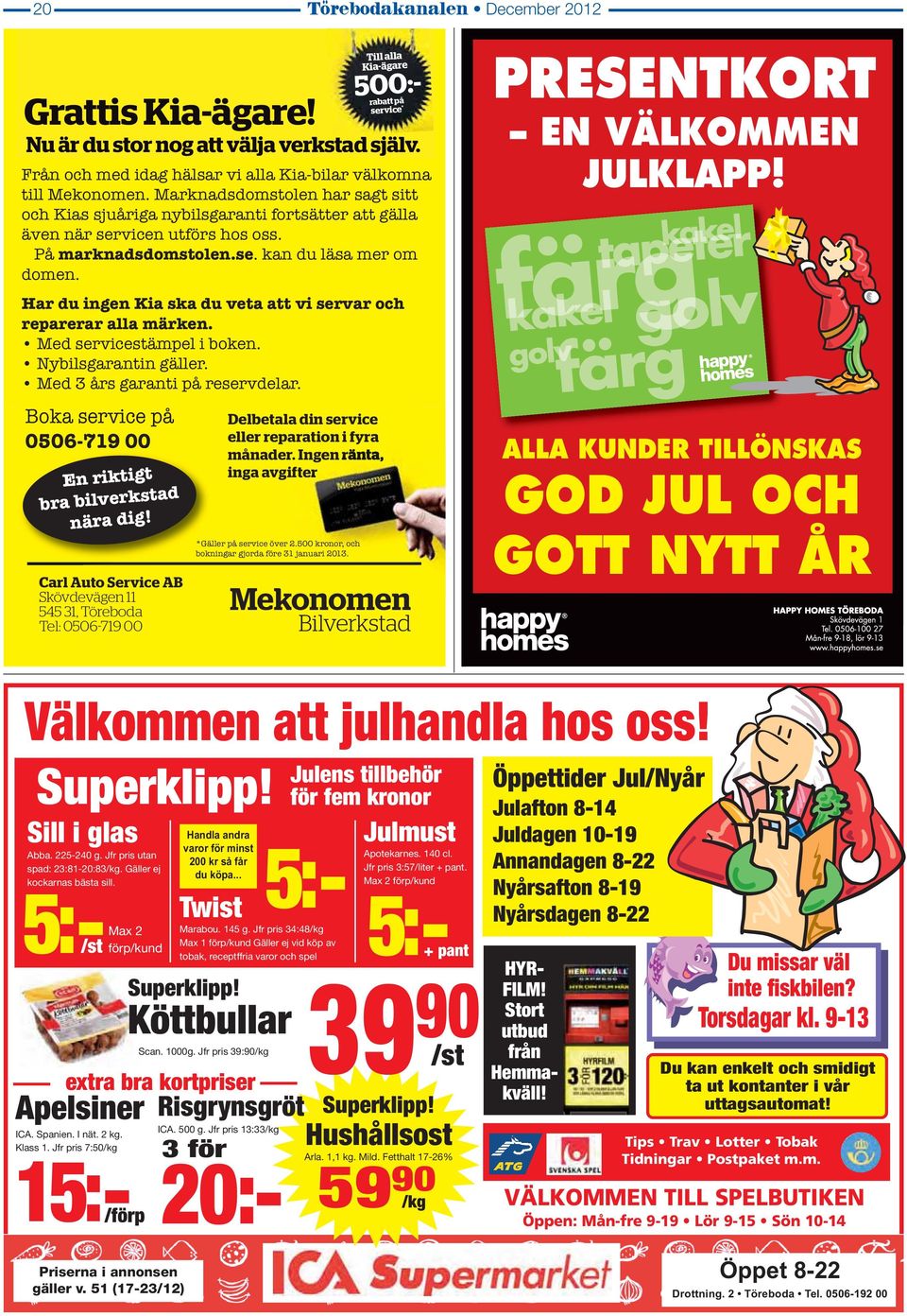 Ingen ränta, inga avgifter Julmust 5:- Apotekarnes. 140 cl. Jfr pris 3:57/liter + pant. Max 5:- 2 förp/kund + pant 500:- rabatt på service * Nu är du stor nog att välja verkstad själv.