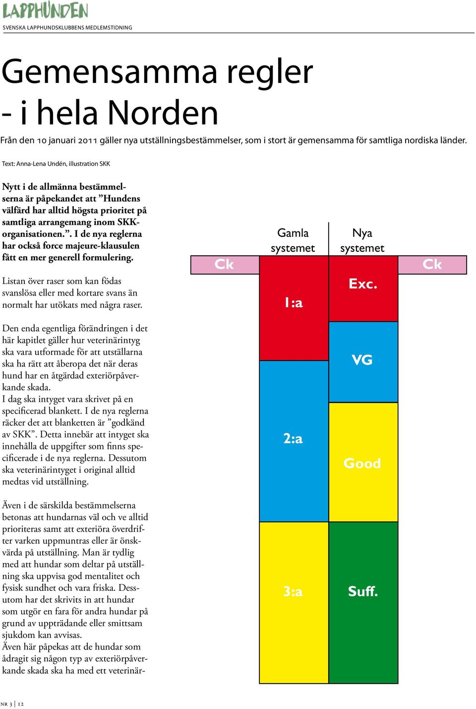 . I de nya reglerna har också force majeure-klausulen fått en mer generell formulering. Listan över raser som kan födas svanslösa eller med kortare svans än normalt har utökats med några raser.