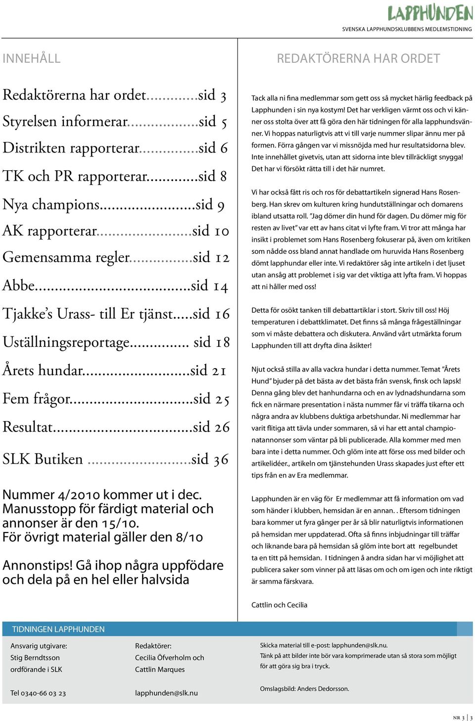 ..sid 36 Nummer 4/2010 kommer ut i dec. Manusstopp för färdigt material och annonser är den 15/10. För övrigt material gäller den 8/10 Annonstips!