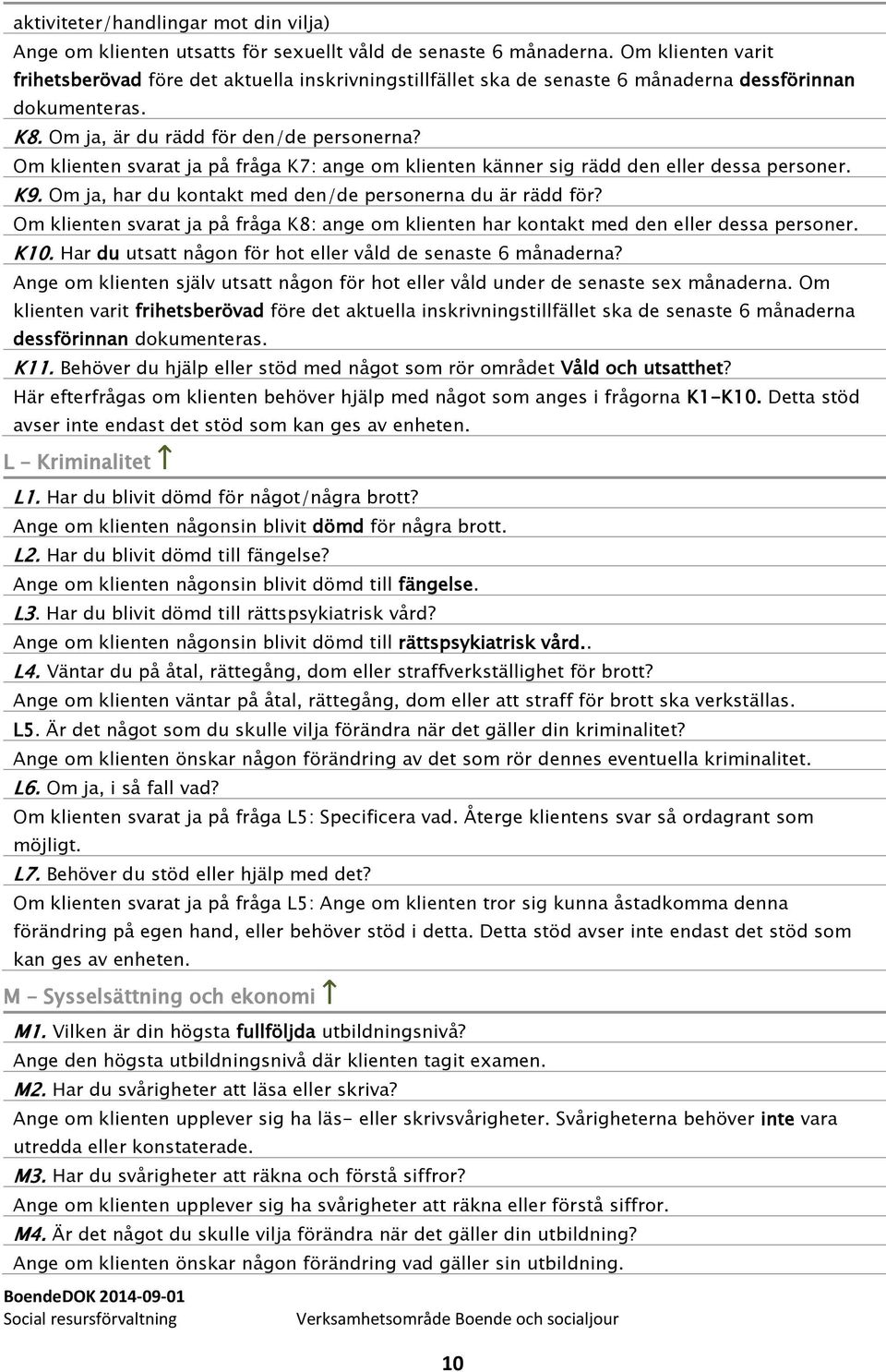 Om klienten svarat ja på fråga K7: ange om klienten känner sig rädd den eller dessa personer. K9. Om ja, har du kontakt med den/de personerna du är rädd för?