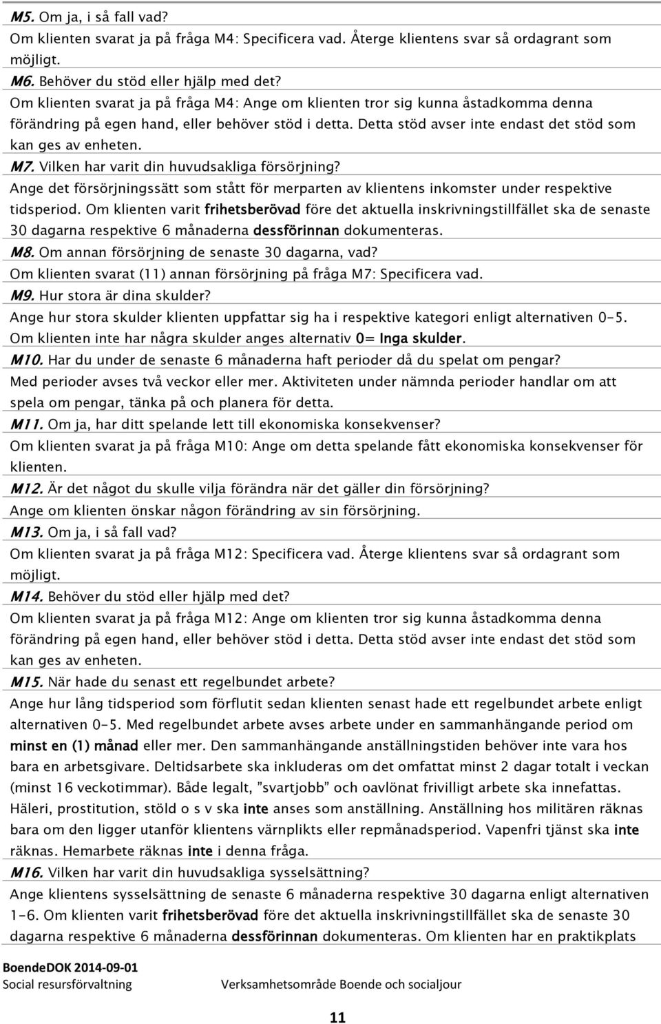 M7. Vilken har varit din huvudsakliga försörjning? Ange det försörjningssätt som stått för merparten av klientens inkomster under respektive tidsperiod.