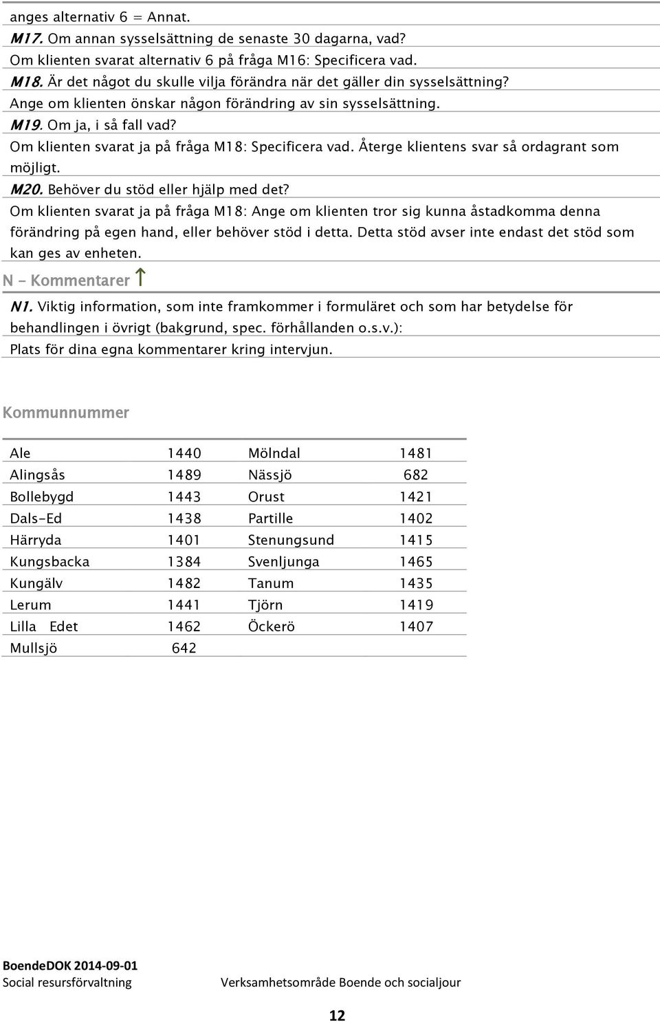 Om klienten svarat ja på fråga M18: Specificera vad. Återge klientens svar så ordagrant som möjligt. M20. Behöver du stöd eller hjälp med det?