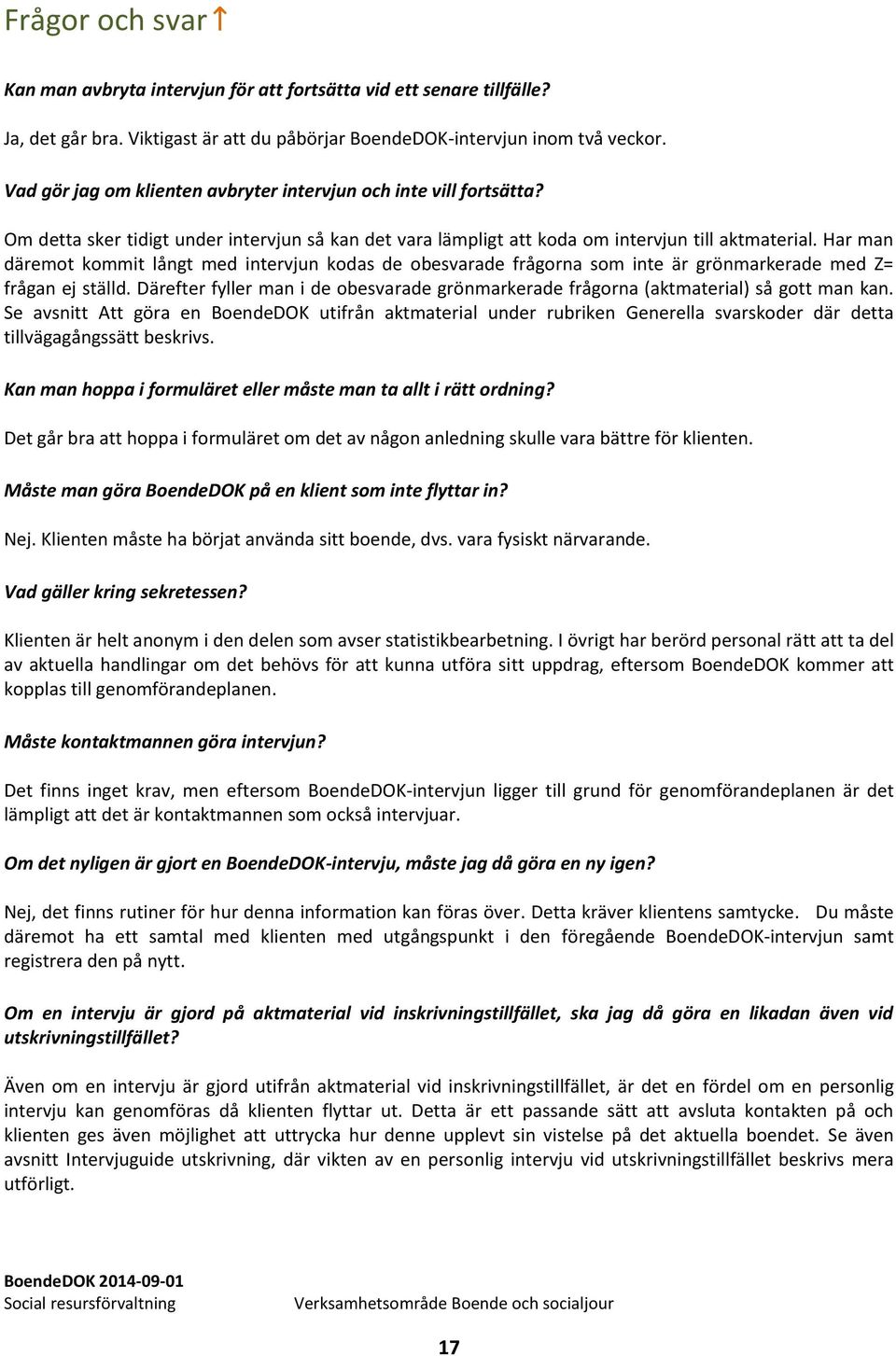 Har man däremot kommit långt med intervjun kodas de obesvarade frågorna som inte är grönmarkerade med Z= frågan ej ställd.