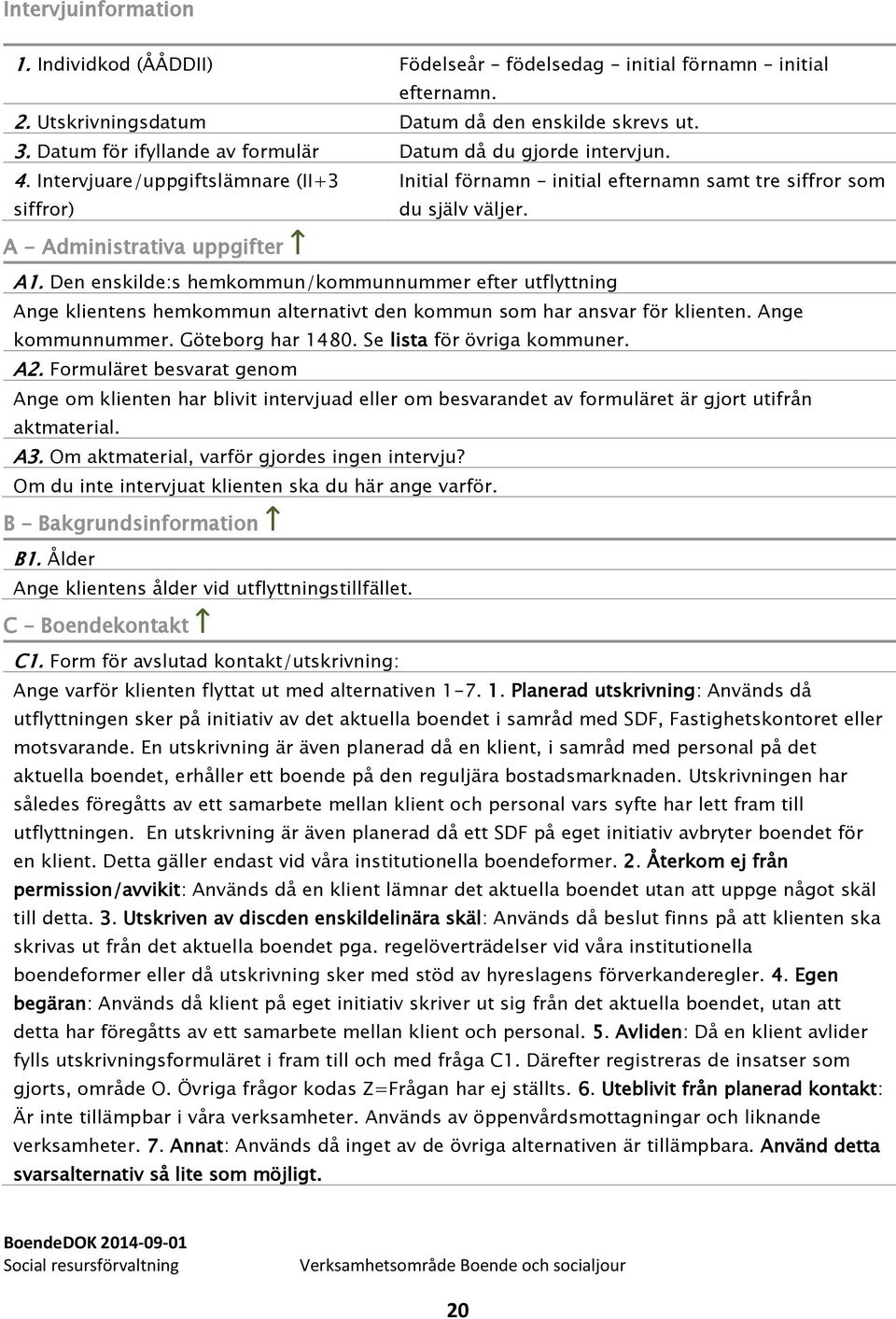 Intervjuare/uppgiftslämnare (II+3 siffror) A - Administrativa uppgifter Initial förnamn initial efternamn samt tre siffror som du själv väljer. A1.