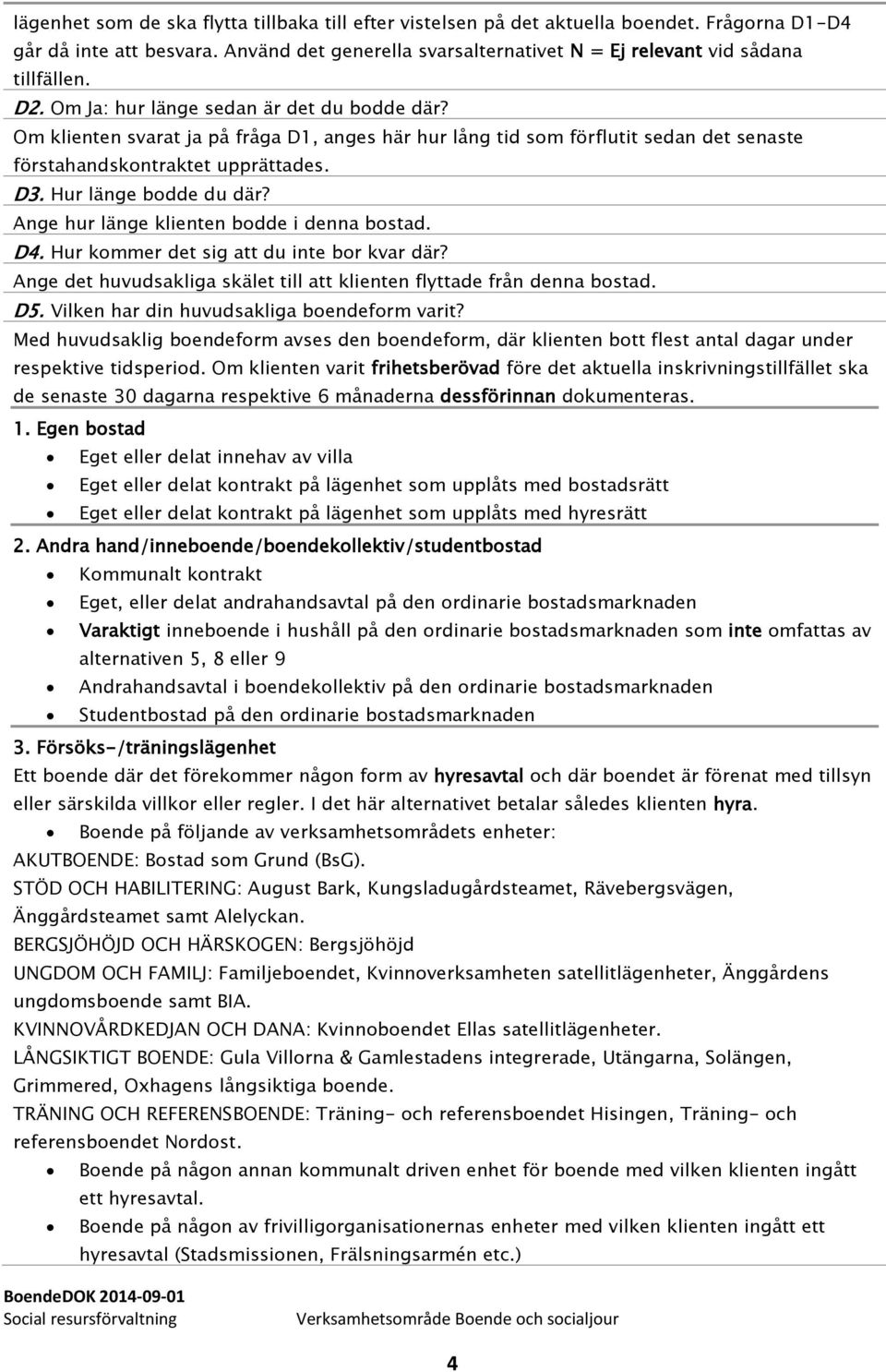 Ange hur länge klienten bodde i denna bostad. D4. Hur kommer det sig att du inte bor kvar där? Ange det huvudsakliga skälet till att klienten flyttade från denna bostad. D5.