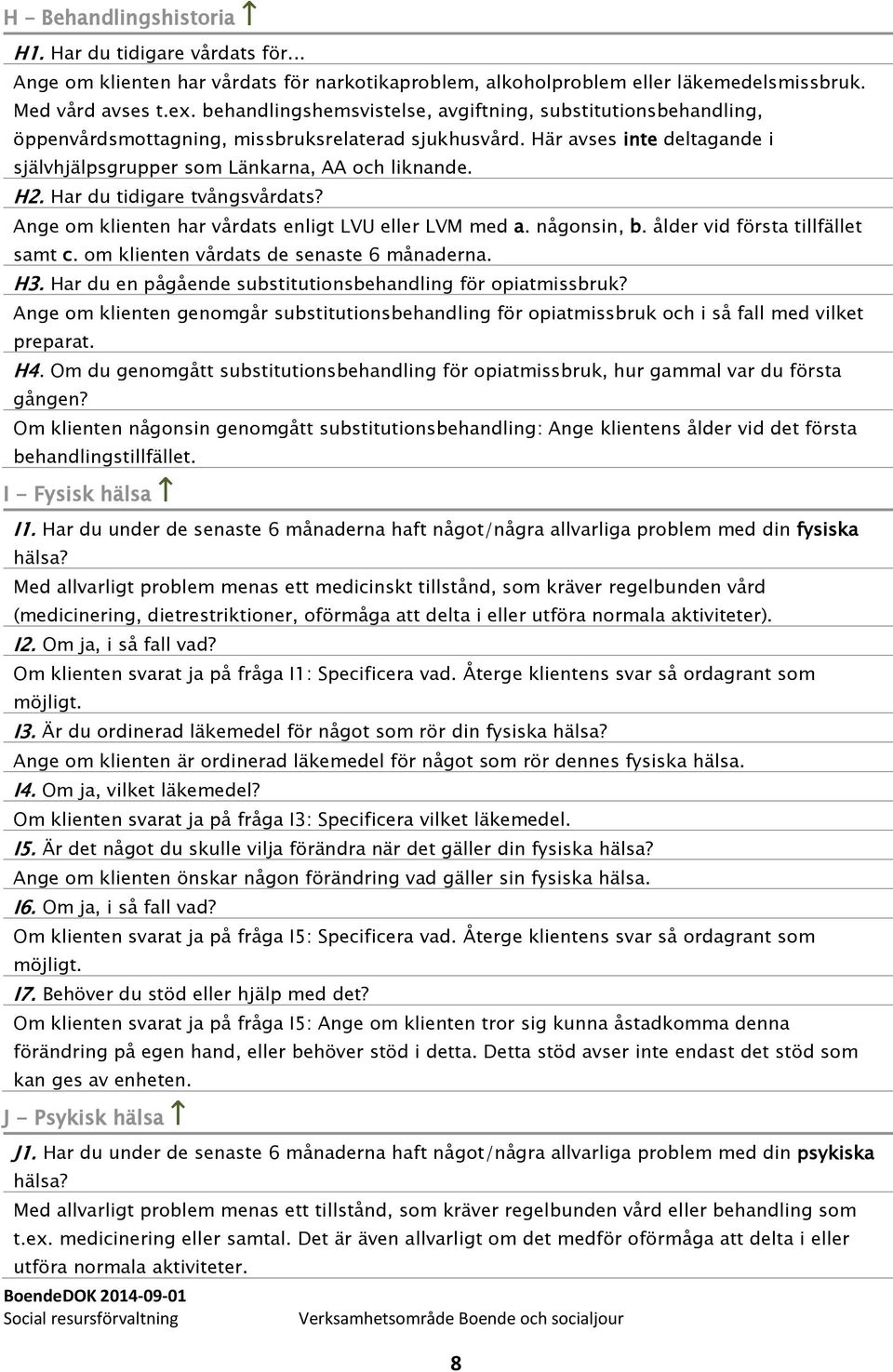 Har du tidigare tvångsvårdats? Ange om klienten har vårdats enligt LVU eller LVM med a. någonsin, b. ålder vid första tillfället samt c. om klienten vårdats de senaste 6 månaderna. H3.