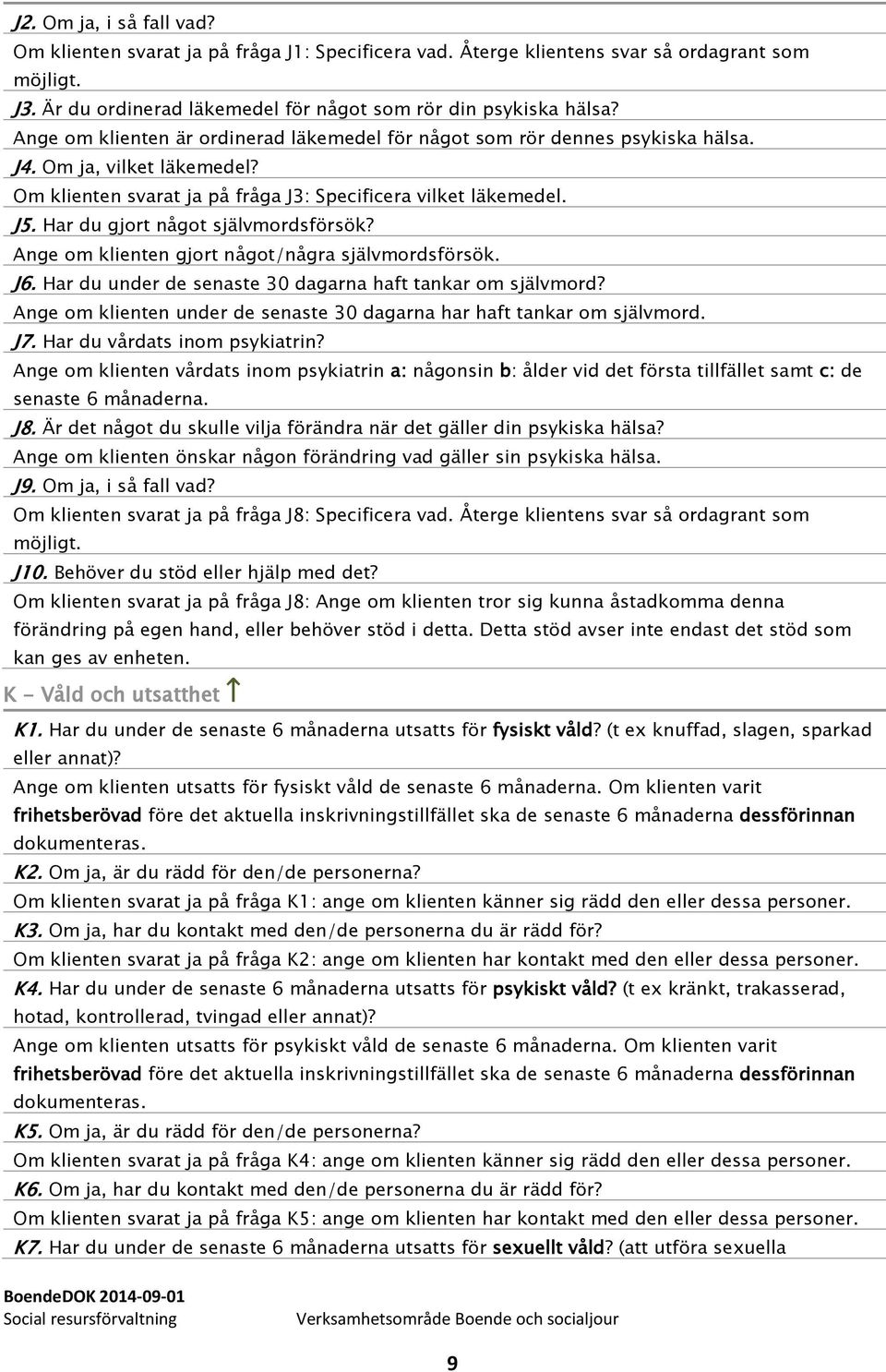 Har du gjort något självmordsförsök? Ange om klienten gjort något/några självmordsförsök. J6. Har du under de senaste 30 dagarna haft tankar om självmord?