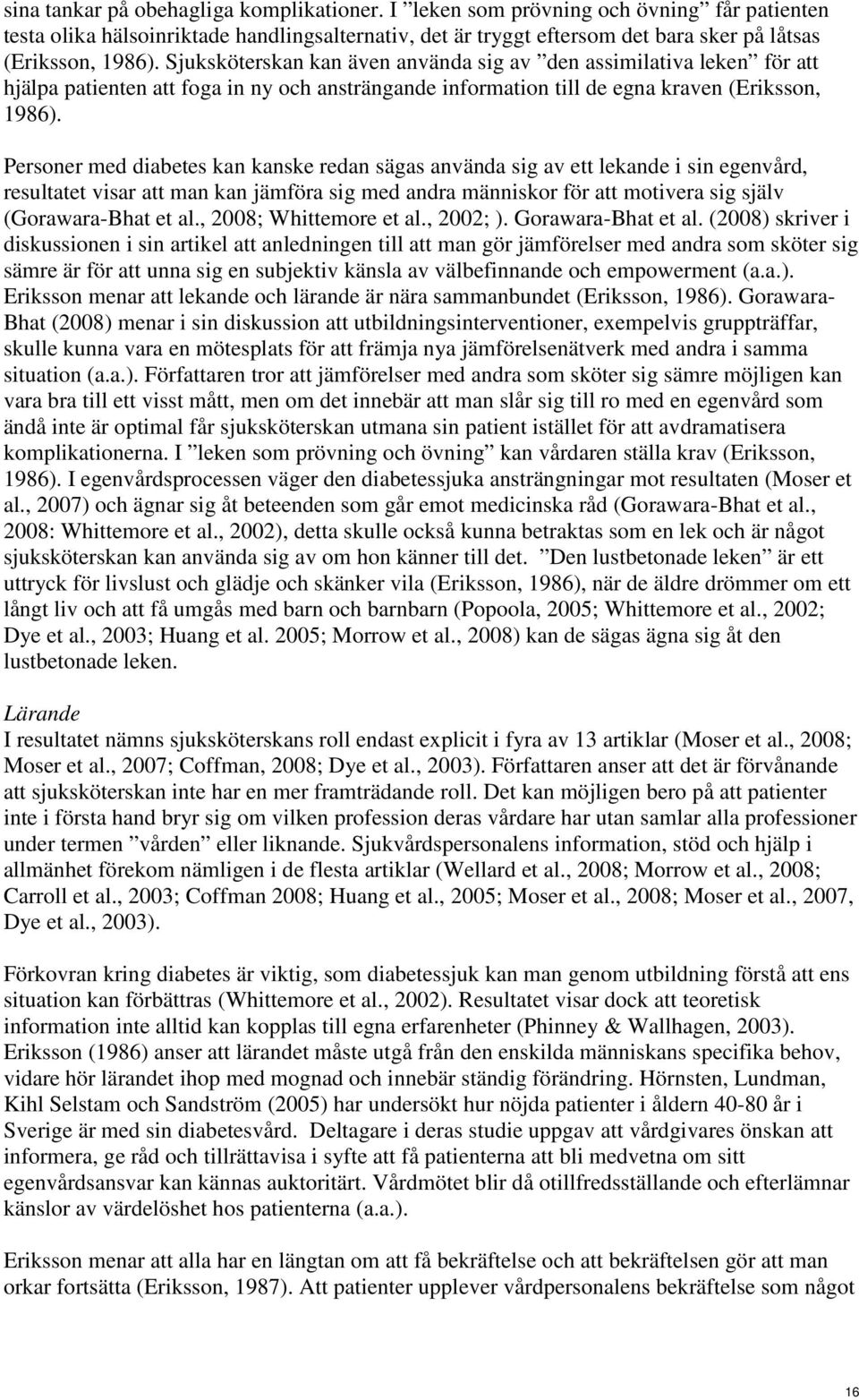 Personer med diabetes kan kanske redan sägas använda sig av ett lekande i sin egenvård, resultatet visar att man kan jämföra sig med andra människor för att motivera sig själv (Gorawara-Bhat et al.