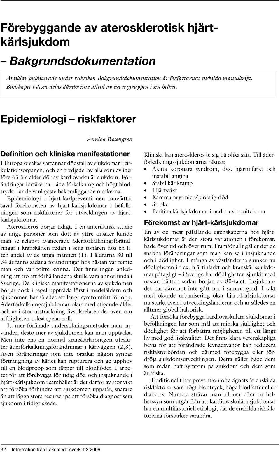 Epidemiologi riskfaktorer Annika Rosengren Definition och kliniska manifestationer I Europa orsakas vartannat dödsfall av sjukdomar i cirkulationsorganen, och en tredjedel av alla som avlider före 65