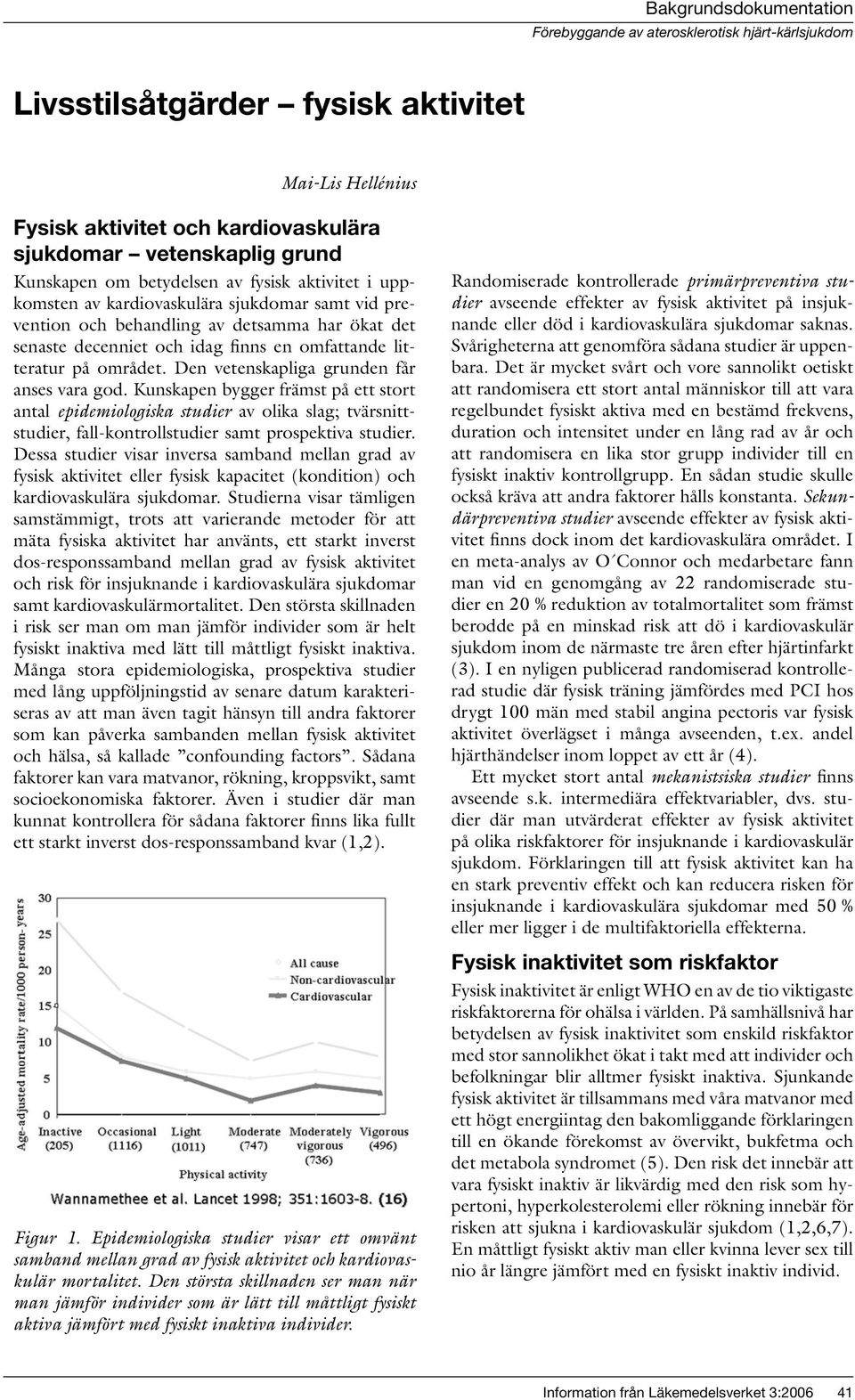 Kunskapen bygger främst på ett stort antal epidemiologiska studier av olika slag; tvärsnittstudier, fall-kontrollstudier samt prospektiva studier.