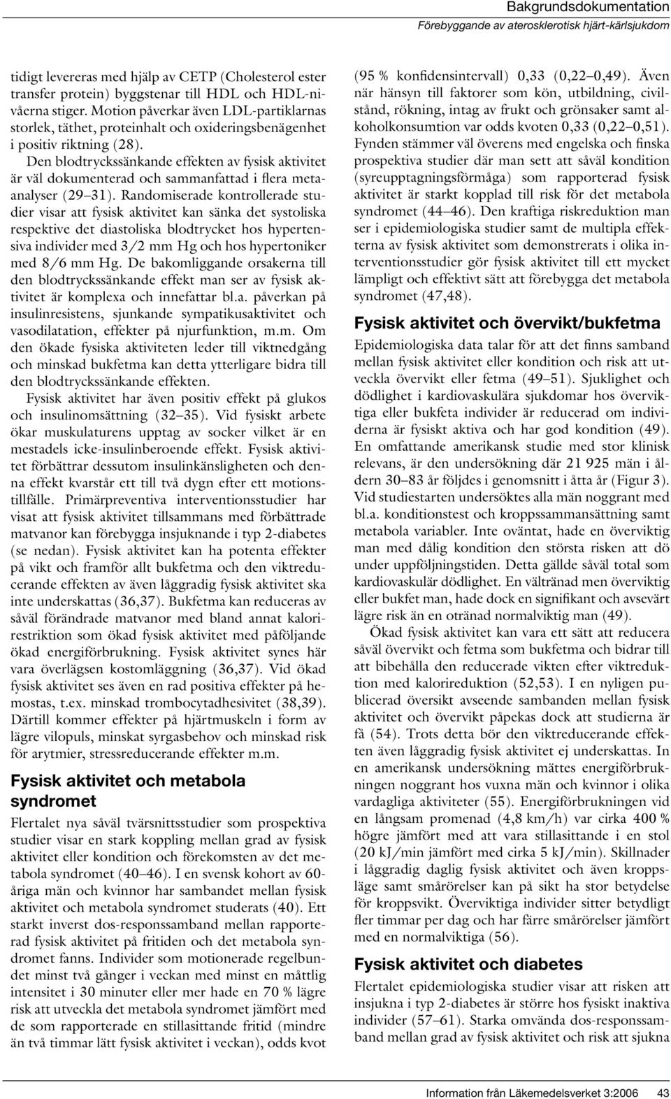 Den blodtryckssänkande effekten av fysisk aktivitet är väl dokumenterad och sammanfattad i flera metaanalyser (29 31).