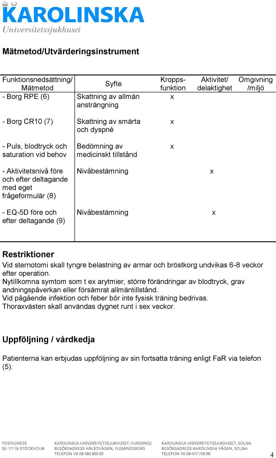 deltagande (9) Nivåbestämning Nivåbestämning Restriktioner Vid sternotomi skall tyngre belastning av armar och bröstkorg undvikas 6-8 veckor efter operation.