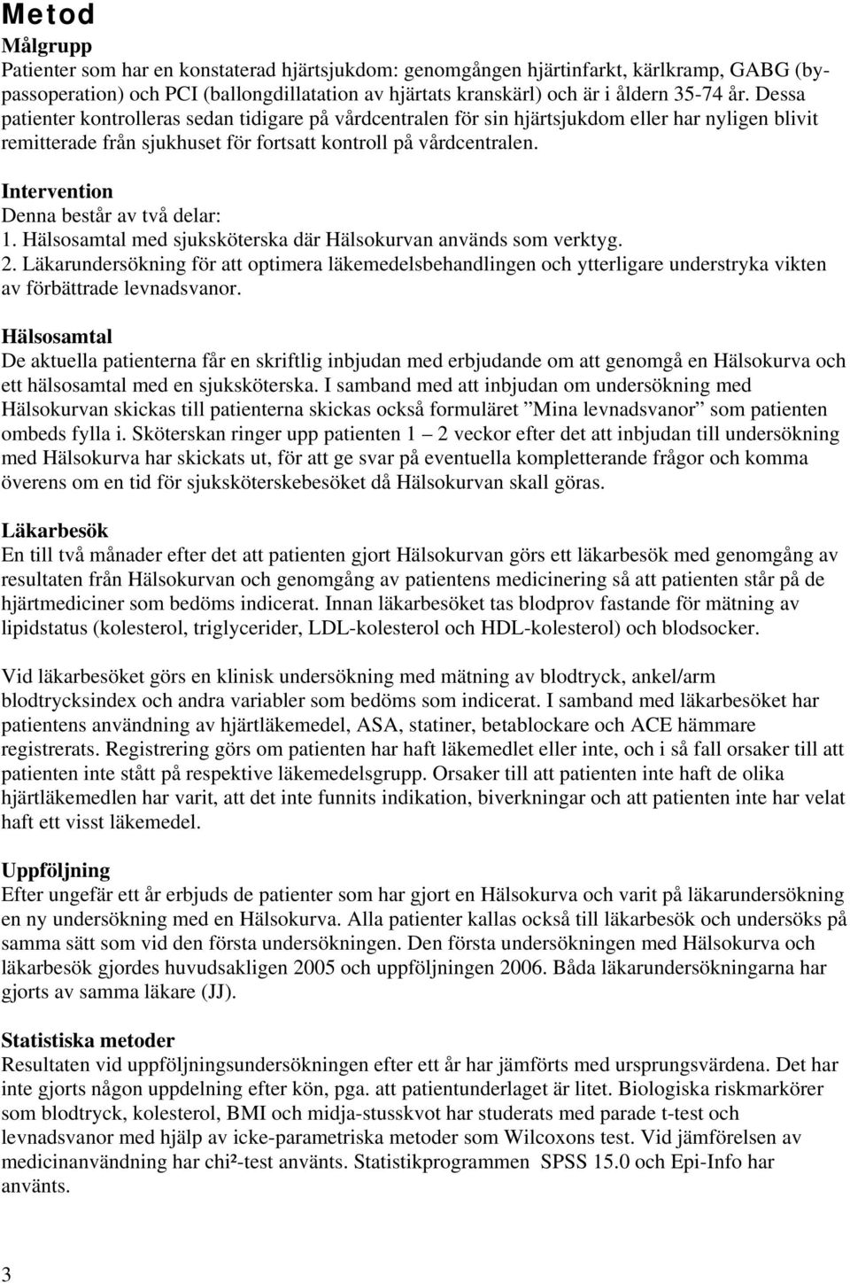 Intervention Denna består av två delar: 1. Hälsosamtal med sjuksköterska där Hälsokurvan används som verktyg. 2.