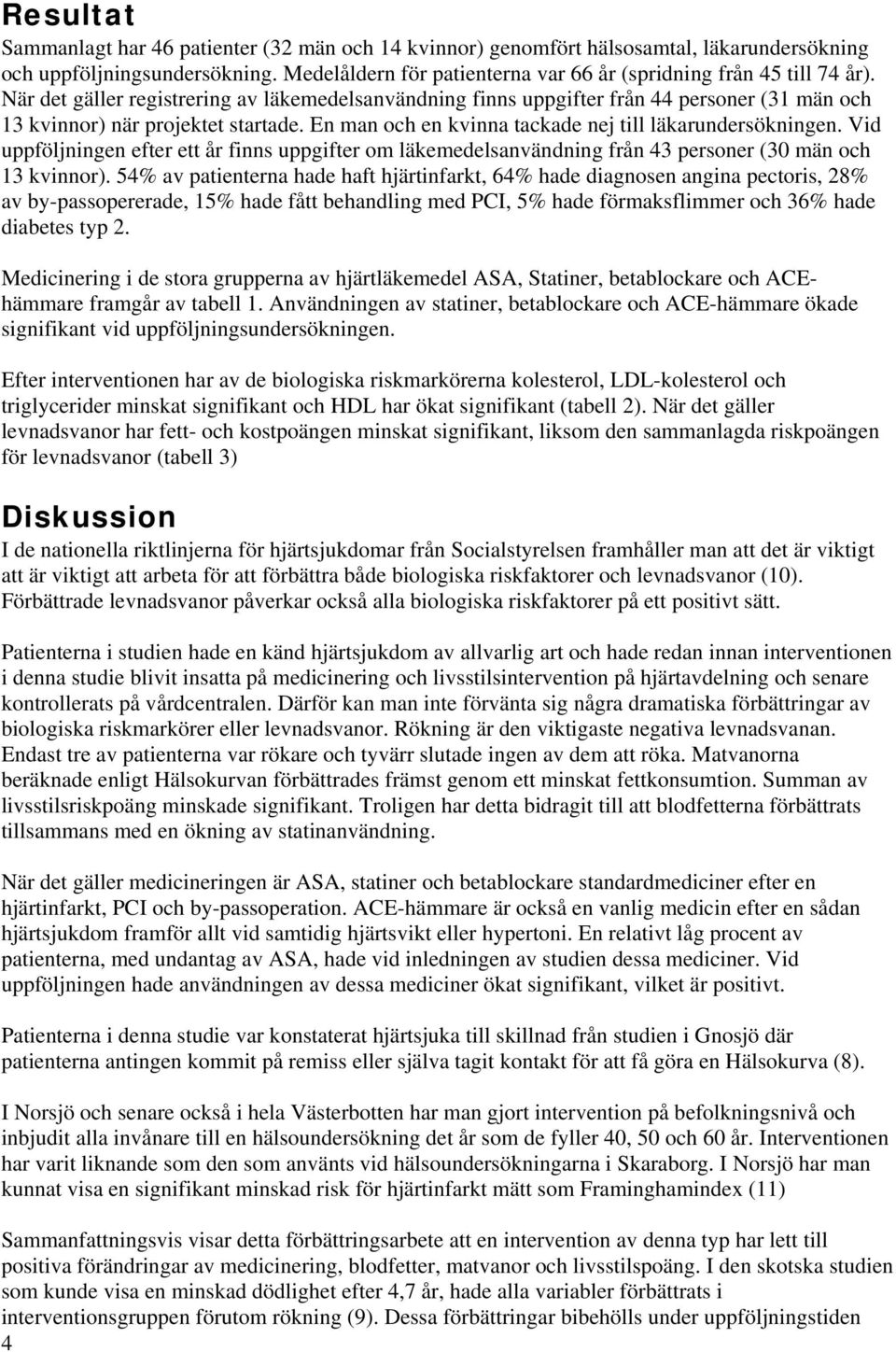 När det gäller registrering av läkemedelsanvändning finns uppgifter från 44 personer (31 män och 13 kvinnor) när projektet startade. En man och en kvinna tackade nej till läkarundersökningen.