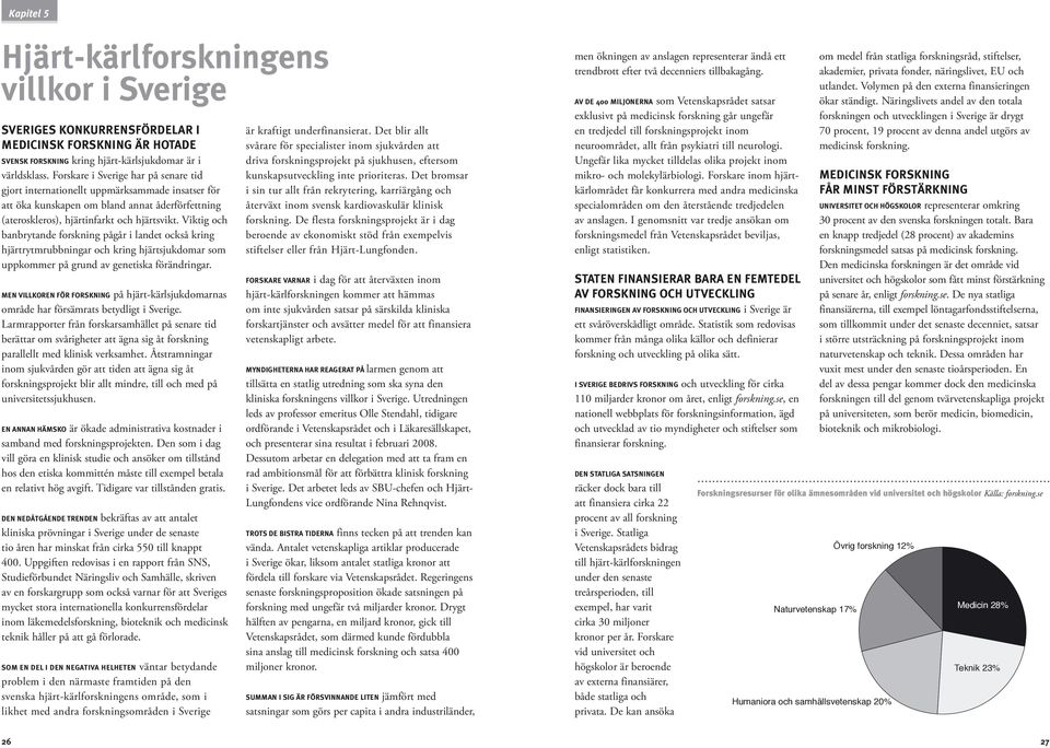 Viktig och banbrytande forskning pågår i landet också kring hjärtrytmrubbningar och kring hjärtsjukdomar som uppkommer på grund av genetiska förändringar.