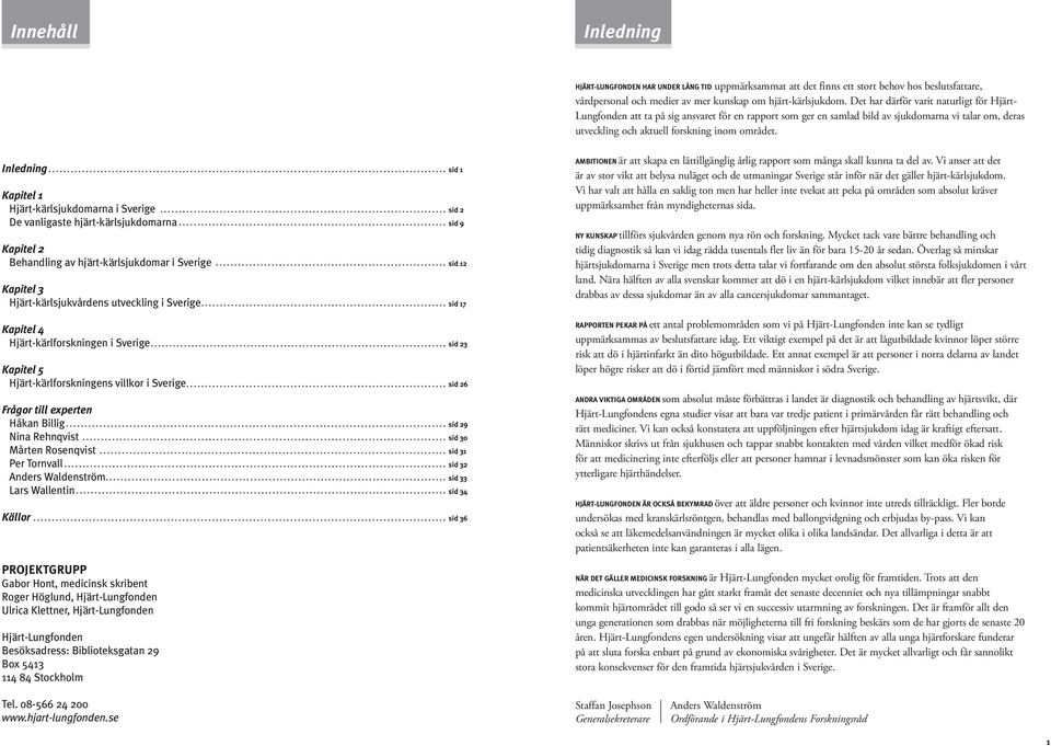 Inledning sid 1 Kapitel 1 Hjärt-kärlsjukdomarna i Sverige sid 2 De vanligaste hjärt-kärlsjukdomarna sid 9 Kapitel 2 Behandling av hjärt-kärlsjukdomar i Sverige sid 12 Kapitel 3 Hjärt-kärlsjukvårdens