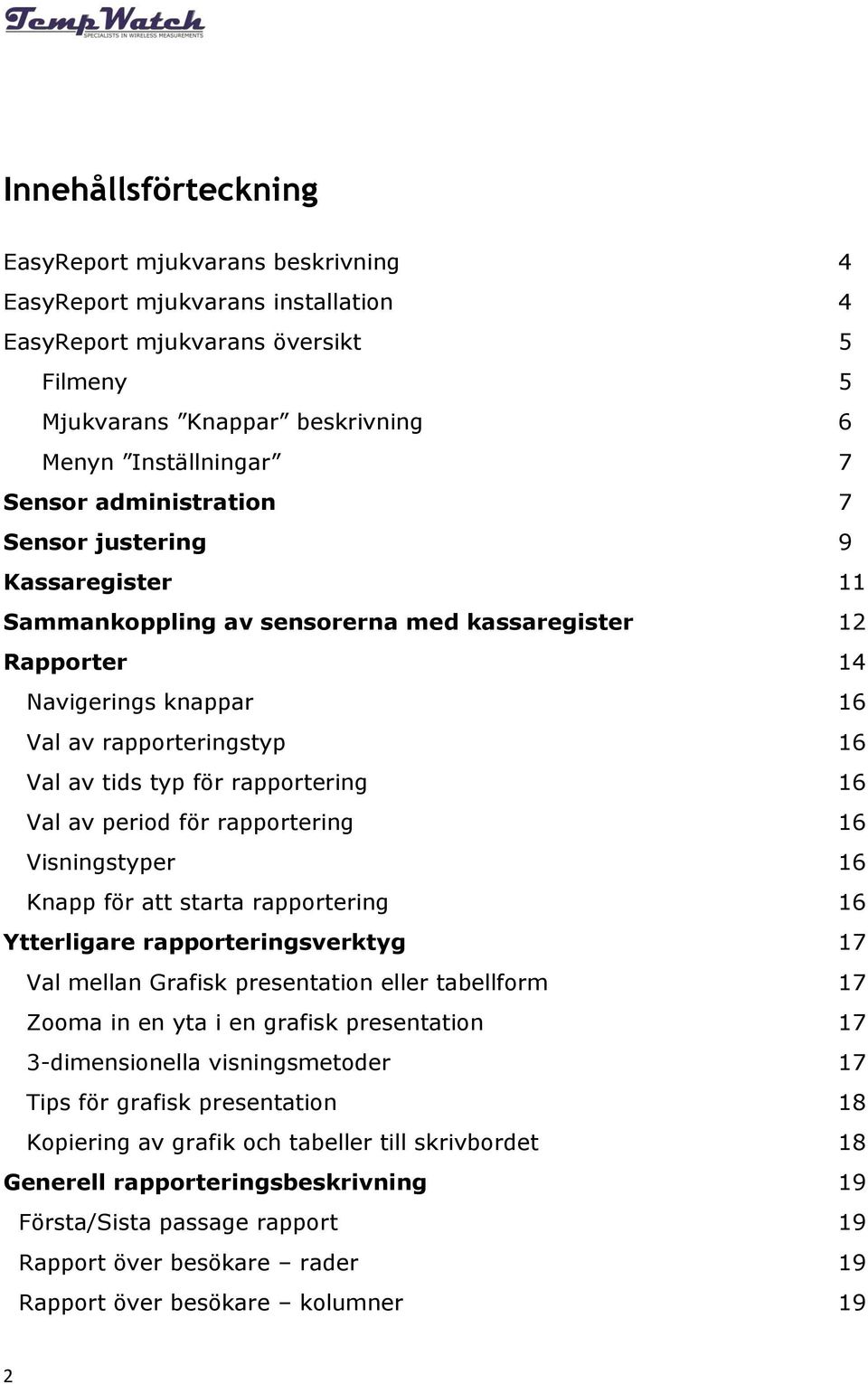 16 Val av period för rapportering 16 Visningstyper 16 Knapp för att starta rapportering 16 Ytterligare rapporteringsverktyg 17 Val mellan Grafisk presentation eller tabellform 17 Zooma in en yta i en