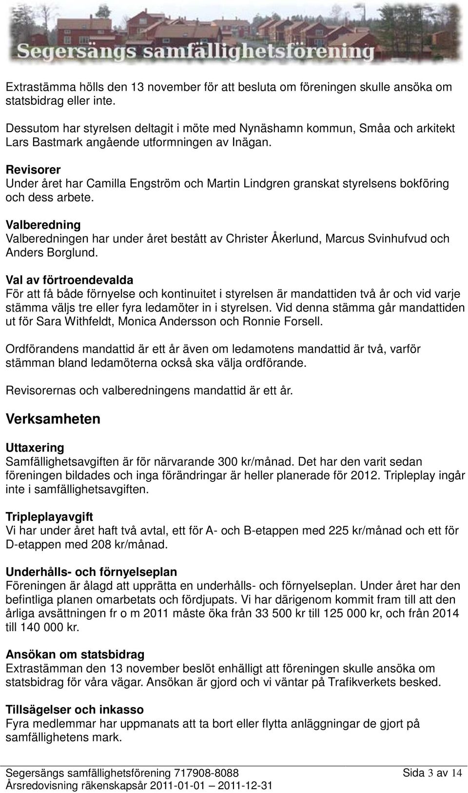 Revisorer Under året har Camilla Engström och Martin Lindgren granskat styrelsens bokföring och dess arbete.