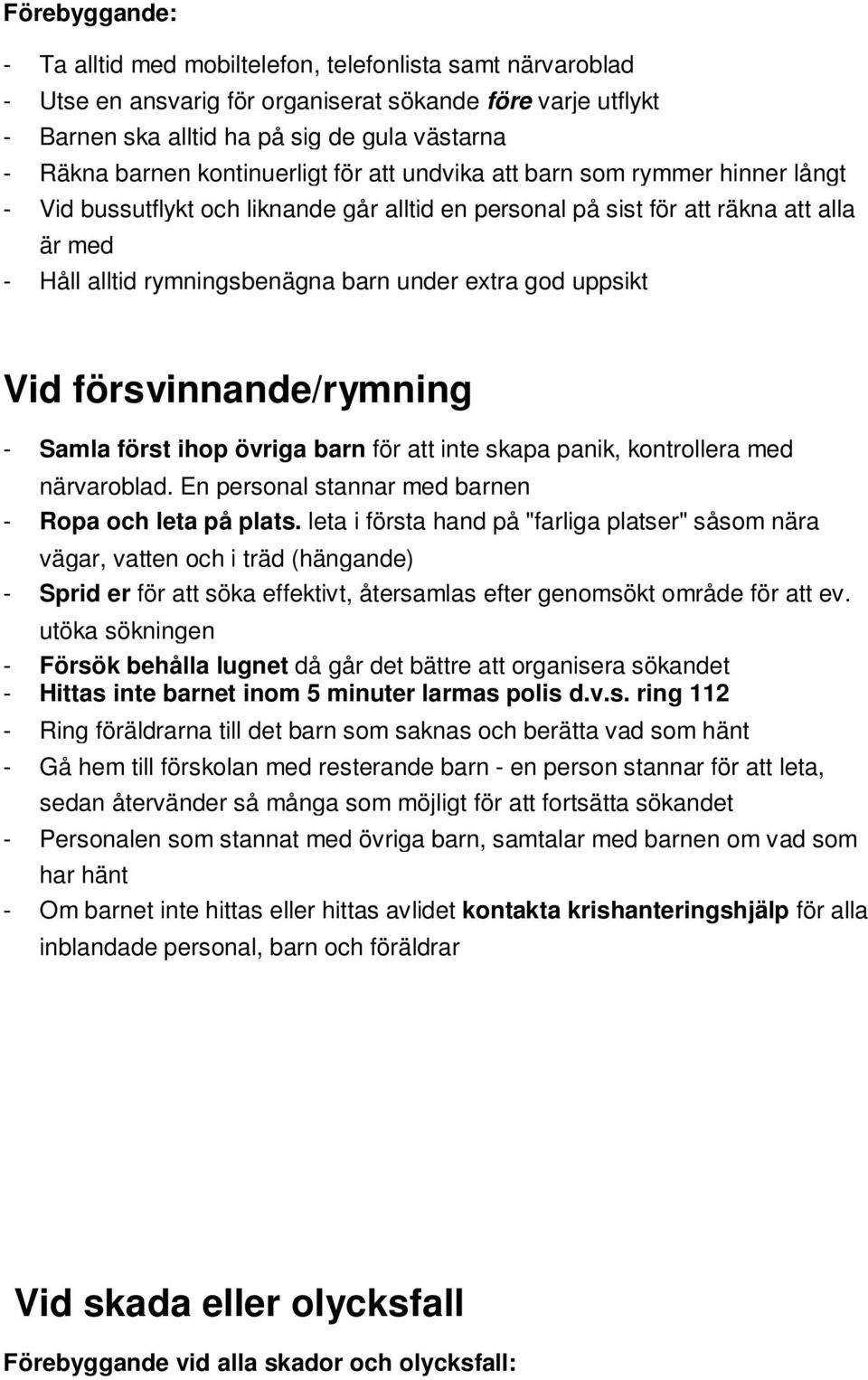 extra god uppsikt Vid försvinnande/rymning - Samla först ihop övriga barn för att inte skapa panik, kontrollera med närvaroblad. En personal stannar med barnen - Ropa och leta på plats.