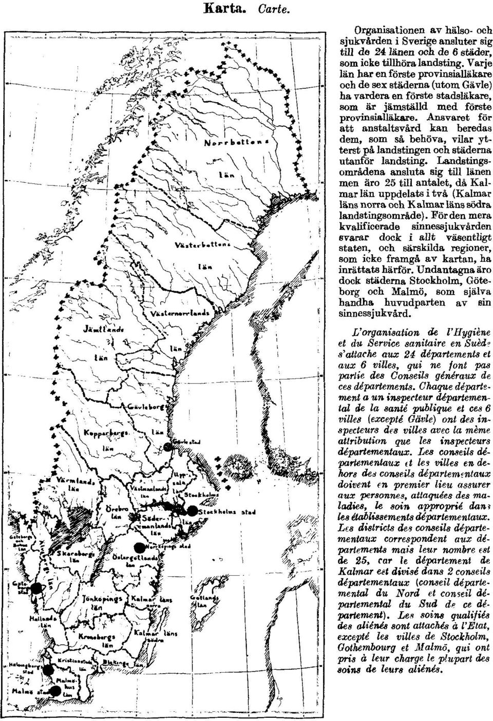 Ansvaret för att anstaltsvård kan beredas dem, som så behöva, vilar ytterst på landstingen och städerna utanför landsting.