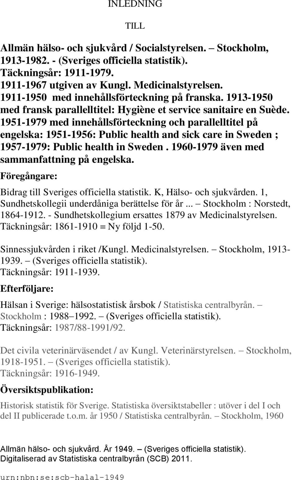 1951-1979 med innehållsförteckning och parallelltitel på engelska: 1951-1956: Public health and sick care in Sweden ; 1957-1979: Public health in Sweden. 1960-1979 även med sammanfattning på engelska.