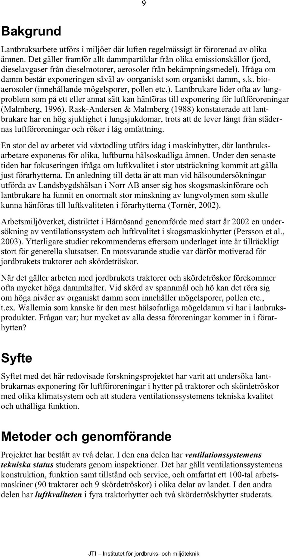 Ifråga om damm består exponeringen såväl av oorganiskt som organiskt damm, s.k. bioaerosoler (innehållande mögelsporer, pollen etc.).