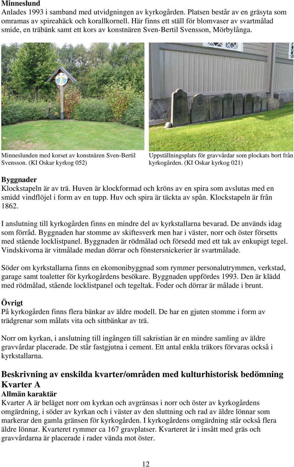 (KI Oskar kyrkog 052) Uppställningsplats för gravvårdar som plockats bort från kyrkogården. (KI Oskar kyrkog 021) Byggnader Klockstapeln är av trä.