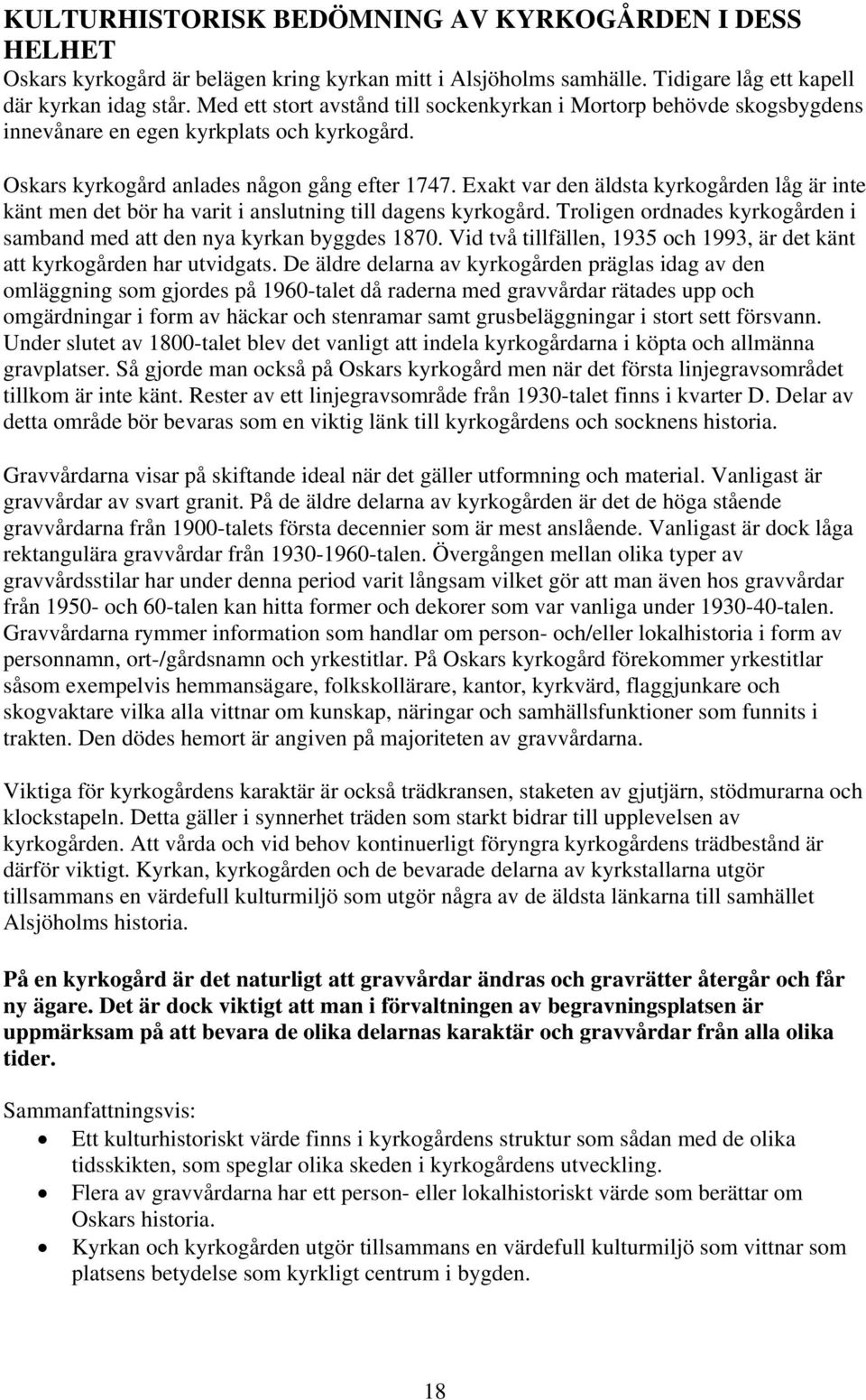 Exakt var den äldsta kyrkogården låg är inte känt men det bör ha varit i anslutning till dagens kyrkogård. Troligen ordnades kyrkogården i samband med att den nya kyrkan byggdes 1870.