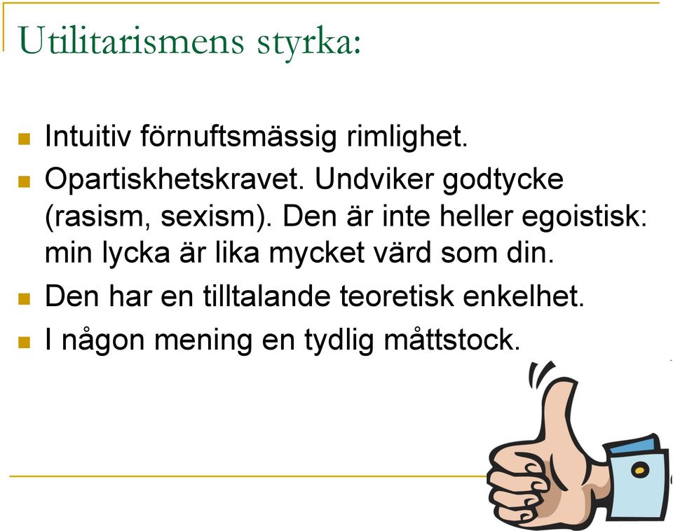 Den är inte heller egoistisk: min lycka är lika mycket värd som din.