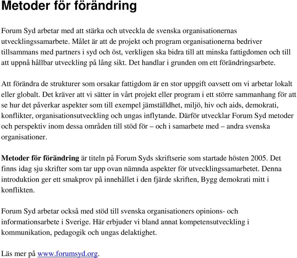 sikt. Det handlar i grunden om ett förändringsarbete. Att förändra de strukturer som orsakar fattigdom är en stor uppgift oavsett om vi arbetar lokalt eller globalt.